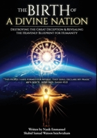 THE BIRTH OF A DIVINE NATION ON EARTH: DESTROYING THE GREAT DECEPTION & REVEALING THE HEAVENLY BLUEPRINT OF HUMANITY B0G6WDBN27 Book Cover