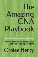 The Amazing CNA Playbook: How to Become an Exceptional Certified Nursing Assistant B0GGTRBQNC Book Cover