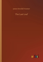 The Last Leaf: Observations, during Seventy-Five Years, of Men and Events in America and Europe 1508652023 Book Cover