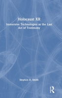 Holocaust XR: Immersive Technologies as the Last Act of Testimony 0367675633 Book Cover