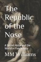 The Republic of the Nose: A Secret History of the World in Five Scents B0FMZMG66H Book Cover