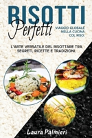 Risotti Perfetti: Viaggio Globale nella Cucina col Riso: L'Arte Versatile del Risottare tra Segreti, Ricette e Tradizioni. (Scopri la versatilità del ... e internazionali.) (Italian Edition) B0CNSP53QS Book Cover