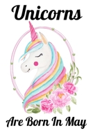 Unicorns Are Born In May: Happy Unicorn Birthday 1655730517 Book Cover