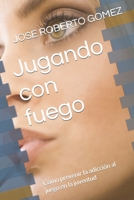 Jugando con fuego: Cómo prevenir la adicción al juego en la juventud B0C1JCTBV6 Book Cover