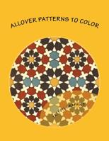 Allover Patterns to Color: An Adult Coloring Book 1975892143 Book Cover