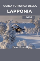 Guida turistica della Lapponia 2026: Scopri lo spirito dell'estremo nord attraverso l'eredità Sami, i paesaggi polari e le esperienze stagionali B0FXWLXW7C Book Cover