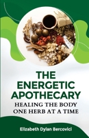 The Energetic Apothecary: Healing the Body one Herb at a Time B08TQ5JHCH Book Cover