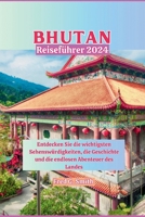 Bhutan Reiseführer 2024: Entdecken Sie die endlosen Abenteuer, Top-Attraktionen und verborgenen Schätze des Landes B0CTN1VM76 Book Cover