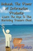 Unleash The Power of Information Products: Learn The Keys To This Marketing Treasure Chest 1490419187 Book Cover