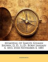 Memorial of Samuel Gilman Brown, D. D., LL.D.: Born January 4, 1813, Died November 4, 1885 0469577339 Book Cover