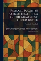 Freedom! Equality!! Justice!!! These Three; but the Greatest of These Is Justice 1023448017 Book Cover
