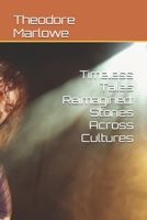 Timeless Tales Reimagined: Stories Across Cultures: Classic tales reborn across cultures and time B0FNFDHB7Y Book Cover