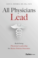 All Physicians Lead: Redefining Physician Leadership for Better Patient Outcomes B0CN2RG5F7 Book Cover