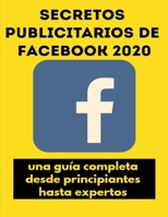 Secretos publicitarios de Facebook 2020: una guía completa desde principiantes hasta expertos B08GFYF31S Book Cover