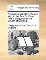 A controversial letter, of a new kind, to the Rev. Dr. Price, from a clergyman of the Church of England. 1170487637 Book Cover