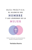 Guía práctica: “El silencio del hombre y las lágrimas de la mujer”: Cómo restaurar la comunicación desde el diseño de Dios B0FWBW4KB4 Book Cover