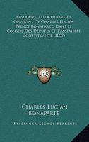 Discours, Allocutions Et Opinions De Charles Lucien Prince Bonaparte, Dans Le Conseil Des Deputes Et L'Assemblee Constituante (1857) 1168145295 Book Cover