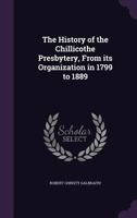 The History of the Chillicothe Presbytery, From its Organization in 1799 to 1889 1022447467 Book Cover