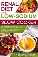 Renal Diet and Low-Sodium Slow Cooker: The Ultimate Cookbook & 21-Day Meal Plan for Kidney Disease & Diabetes - Delicious Low-Salt & Low-Potassium Recipes for a Healthy Heart - Vegan Dishes Included 1801110719 Book Cover