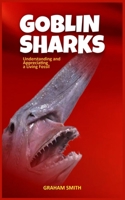 Goblin Sharks: Understanding and Appreciating a Living Fossil B0CCCMWRFR Book Cover