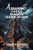 ASSASSIN'S CREED SHADOWS GAME GUIDE:: Full Comprehensive walkthrough character tips and strategies for mastering Every challenge (COMPUTER GAME MASTER SERIES (2025) : Top Games Expert Guides) B0FDQW3XC2 Book Cover