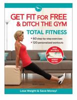 Get Fit for Free & Ditch the Gym: Total Fitness 1606521934 Book Cover