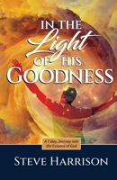 In the Light of His Goodness: A Seven Day Journey Into the Essence of God B0HBYSDBYJ Book Cover