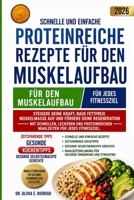 SCHNELLE UND EINFACHE PROTEINREICHE REZEPTE FÜR DEN MUSKELAUFBAU: Steigere deine Kraft, baue fettfreie Muskelmasse auf und fördere deine Regeneration ... für jedes Fitnessziel. (German Edition) B0H2LGLFZ9 Book Cover