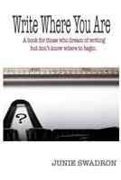 Write Where You Are: A Book for Those Who Dream of Writing But Don't Know Where to Begin 1540601242 Book Cover