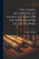 The Gospel According to Isaiah, Lectures On the 53Rd Chapter of the Prophet 1021184748 Book Cover