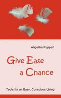 Give Ease a Chance: Tools for an Easy, Conscious Living 3848264668 Book Cover