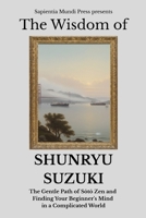 The Wisdom of Shunryu Suzuki: The Gentle Path of Soto Zen and Finding Your Beginner's Mind in a Complicated World (Zen Wisdom) B0FGWPBHTS Book Cover
