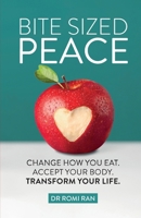 Bite Sized Peace: Change How You Eat. Accept Your Body. Transform Your Life. B0CRDXGYMV Book Cover