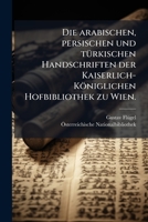 Die arabischen, persischen und tÃ1/4rkischen Handschriften der Kaiserlich-Königlichen Hofbibliothek zu Wien. (German Edition) 1023953897 Book Cover
