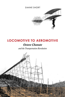 Locomotive to Aeromotive: Octave Chanute and the Transportation Revolution 025203631X Book Cover