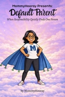 MommyHooray Presents Default Parent: When Responsibility Quietly Finds One Person 1972071416 Book Cover