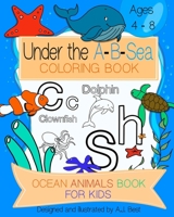 Under The A-B-Sea Coloring Book: Large Coloring Pictures for Kids Ages 4-8, Fun with Letters and Sea Animals, Educational Coloring Pages of Ocean Animals Letters A to Z for Boys & Girls, Great Gift fo B093RP21MG Book Cover