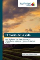 El diario de la vida: Mis ilusiones, un viaje al pasado, viviendo mi presente y soñando con un futuro 6203575623 Book Cover