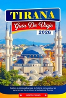 TIRANA GUÍA DE VIAJE 2026: Explora la cocina albanesa, la historia comunista y las excursiones de un día en el sudeste de Europa (Spanish Edition) B0FH6FF8TD Book Cover