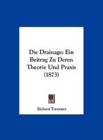 Die Drainage: Ein Beitrag Zu Deren Theorie Und Praxis (1873) 1169527590 Book Cover