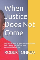 When Justice Does Not Come: Acitizen's Account of Reporting Crime, Seeking Police Action, and the Search for Accountability in Kenya. B0HGTVXJ1T Book Cover