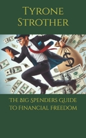 The Big Spenders Guide to Financial Freedom B0DQDTQBNM Book Cover