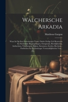 Walchersche Arkadia: Waar In Op Een Zoetvoerigen Trant, Onder Zedige Lief-kozeryen En Stichtelijke Bespiegelingen, Oorspronk, Heerlijkheden, ... Vermaaklijkheden Van... (Dutch Edition) 1022410679 Book Cover