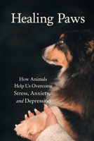 Healing Paws: How Animals Help Us Overcome Stress, Anxiety and, Depression B0GNLLR5Y9 Book Cover