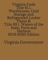 Virginia Code Title 61.1. Warehouses, Cold Storage and Refrigerated Locker Plants & Title 62.1. Waters of the State, Ports and Harbors 2019-2020 Edition 1711279099 Book Cover