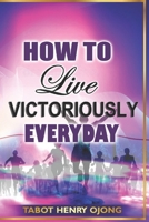 HOW TO LIVE VICTORIOUSLY EVERYDAY: HOW TO OVERCOME DAILY CHALLENGES AND OBSTACLES B0C9RYSV55 Book Cover