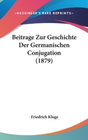 Beitr�ge Zur Geschichte Der Germanischen Conjugation 1104092948 Book Cover