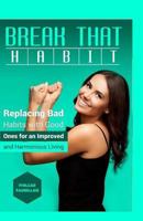 Break That Habit: Replacing Bad Habits with Good Ones for an Improved and Harmonious Living 1517518687 Book Cover