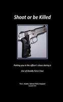 Shoot or be Killed: Putting you in the officer's shoes during a Use of Deadly Force Case 0692216138 Book Cover