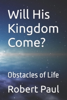 Will His Kingdom Come?: Obstacles of Life B0B1C5RT1B Book Cover